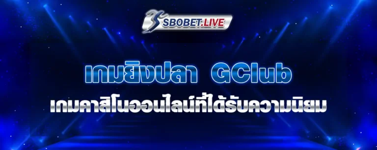 Read more about the article เกมยิงปลา GClub เกมคาสิโนออนไลน์ที่ได้รับความนิยม แจ็คพอตแตกง่าย